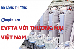 Chuyên San: EVFTA với Thương mại Việt Nam