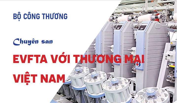 Chuyên San: EVFTA với Thương mại Việt Nam